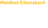 Waldfest Eibensbach Sonntag, 28.07.2024 ab 10.30 Uhr